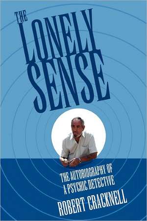 The Lonely Sense: The Autobiography of a Psychic Detective de Robert Cracknell