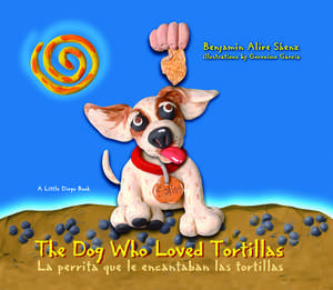 The Dog Who Loved Tortillas: La perrita que le encantaban las tortillas de Benjamin Alire Saenz