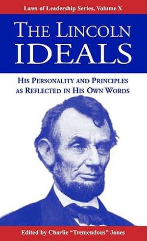 The Lincoln Ideals: His Personality and Principles as Reflected in His Own Words de Abraham Lincoln