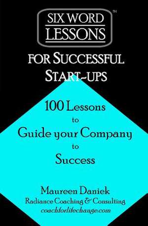 Six-Word Lessons for Successful Start-Ups de Daniek, Maureen