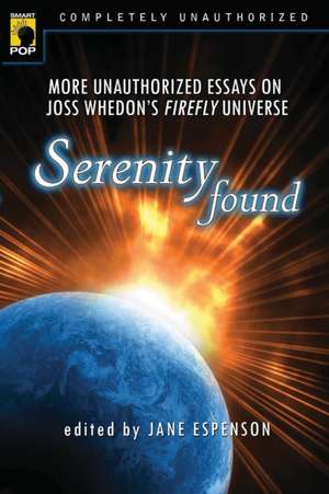 Serenity Found: More Unauthorized Essays on Joss Whedon's Firefly Universe de Joss Whedon