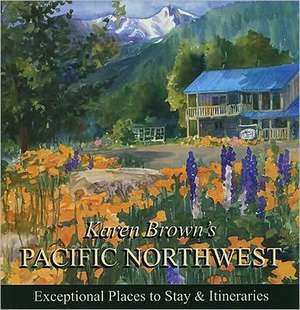 Karen Brown's Pacific Northwest: Exeptional Places to Stay & Itineraries de Karen Brown