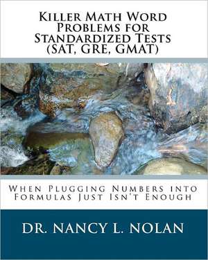 Killer Math Word Problems for Standardized Tests (SAT, GRE, GMAT): When Plugging Numbers Into Formulas Just Isn't Enough de Nolan, Dr Nancy L.