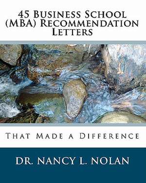 45 Business School (MBA) Recommendation Letters: That Made a Difference de Nolan, Dr Nancy L.