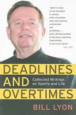 Deadlines and Overtimes: Collected Writings on Sports and Life de Bill Lyon