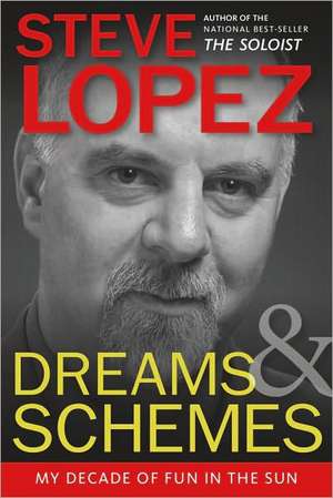 Dreams and Schemes: My Decade of Fun in the Sun de Steve Lopez