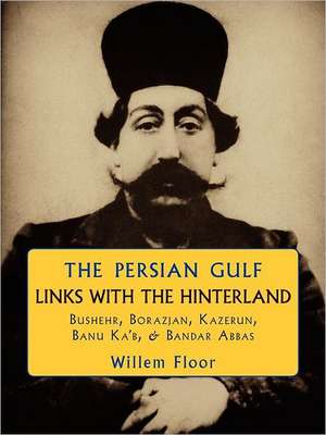 The Persian Gulf: Links with the Hinterland de Willem Floor