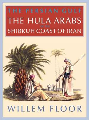 The Persian Gulf: The Bani Hula of the Shibkuh Coast of Iran de M. Floor Willem