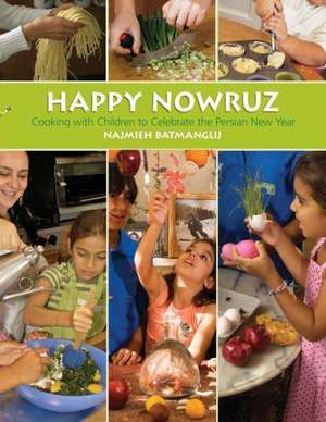 Happy Nowruz: Cooking with Children to Celebrate the Persian New Year de Najmieh Batmanglij