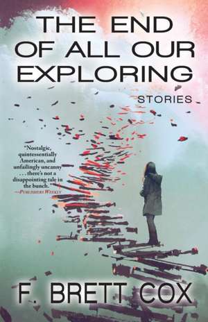 The End of All Our Exploring: Stories de F. Brett Cox