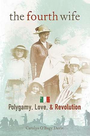 The Fourth Wife: Polygamy, Love, & Revolution de Carolyn O'Bagy Davis