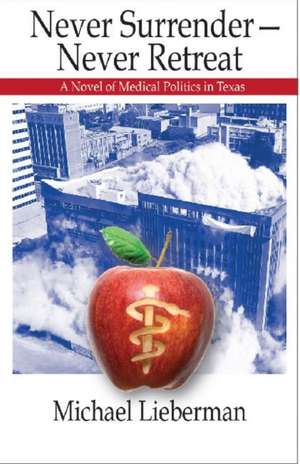 Never Surrender--Never Retreat: A Novel of Medical Politics in Texas de Michael Lieberman