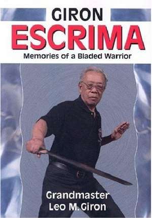 Giron Escrima: Memories of a Bladed Warrior de Leo M. Giron