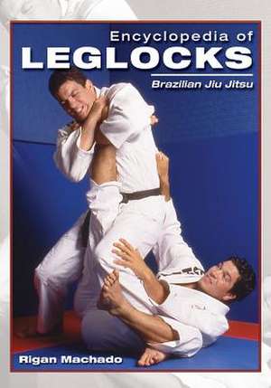 Encyclopedia of Leglocks de Rigan Machado