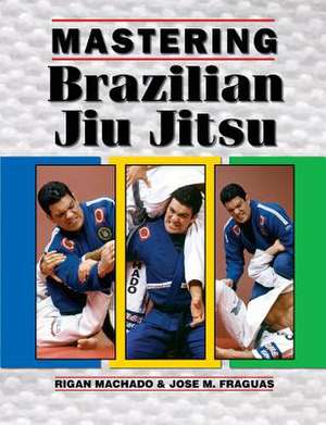 Mastering Brazilian Jiu Jitsu de Jose M. Fraguas