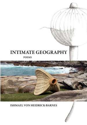 Intimate Geography de Ishmael Von Heidrick-Barnes