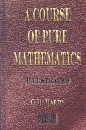 A Course of Pure Mathematics - Illustrated: His Inventions, Researches and Writings de G. H. Hardy