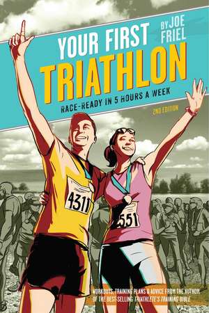 Your First Triathlon: Race-Ready in 5 Hours a Week, 2nd Edition de Joe Friel