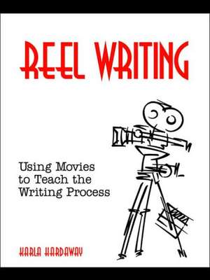 Reel Writing: Using Movies to Teach the Writing Process de Karla Hardaway