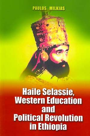 Haile Selassie, Western Education and Political Revolution in Ethiopia de Paulos Milkias