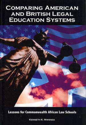 Comparing American and British Legal Education Systems: Lessons for Commonwealth African Law de Kenneth Kaoma Mwenda