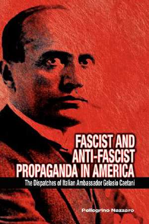 Fascist and Anti-Fascist Propaganda in America: The Dispatches of Italian Ambassador Gelasio Caetani de Pellegrino Nazzaro