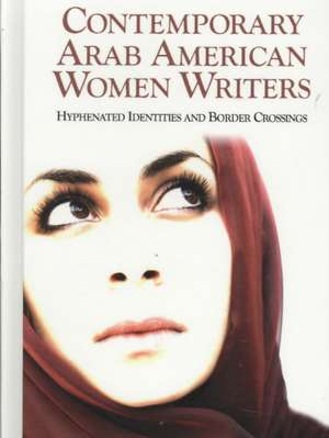 Contemporary Arab American Women Writers: Hyphenated Identities and Border Crossings de Amal Talaat Abdelrazek