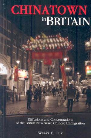 Chinatown in Britain: Diffusions and Concentrations of the British New Wave Chinese Immigration de Wai-Ki Luk