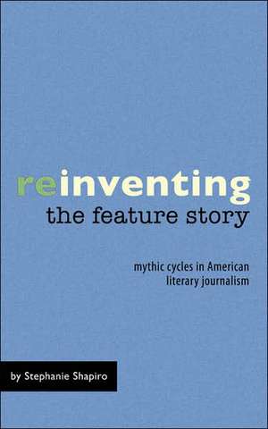 Reinventing the Feature Story de Stephanie Shapiro