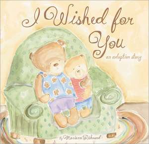 I Wished for You: An Adoption Story de Marianne Richmond