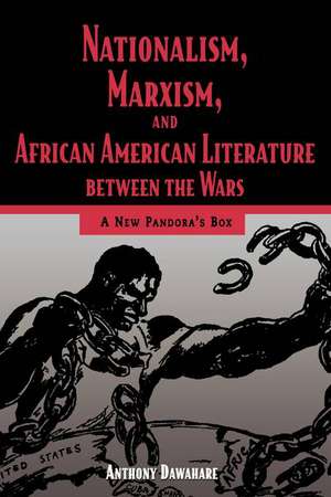 Nationalism, Marxism, and African American Literature Between the Wars: A New Pandora's Box de Anthony Dawahare