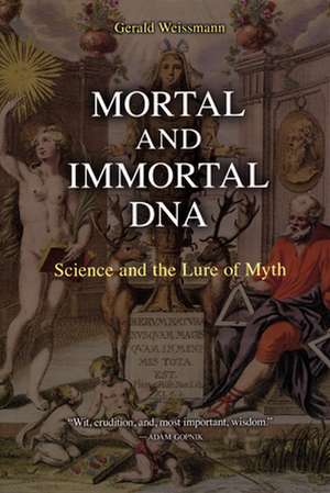 Mortal and Immortal DNA: Science and the Lure of Myth de Gerald Weissmann