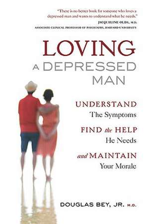 Loving a Depressed Man: Understand the Symptons, Find the Help He Needs and Maintain Your Morale de Douglas Bey, Jr. MD