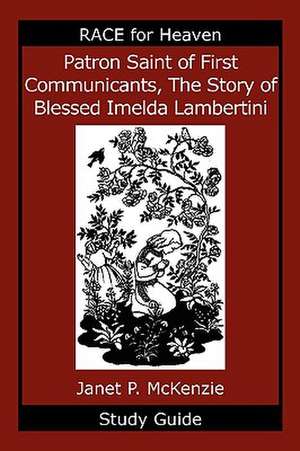 Patron Saint of First Communicants, the Story of Blessed Imelda Lambertini Study Guide de Janet P. McKenzie