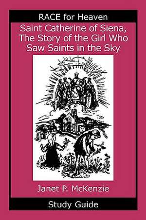 Saint Catherine of Siena, the Story of the Girl Who Saw Saints in the Sky Study Guide de Janet P. McKenzie