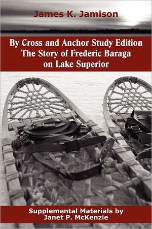 By Cross and Anchor Study Edition: The Story of Frederic Baraga on Lake Superior de James K. Jamison