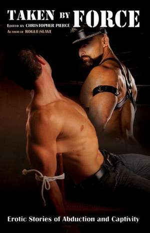 Taken By Force: Erotic Stories of Abduction and Captivity de Christopher Pierce