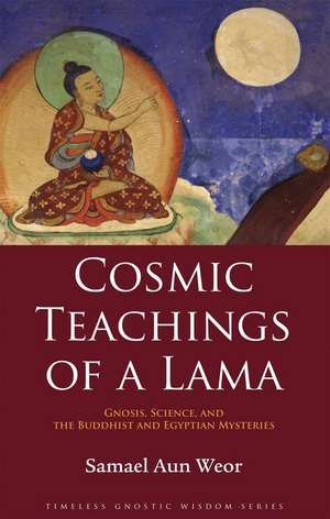 Cosmic Teachings of a Lama: Gnosis, Science, and the Buddhist and Egyptian Mysteries de Samael Aun Weor