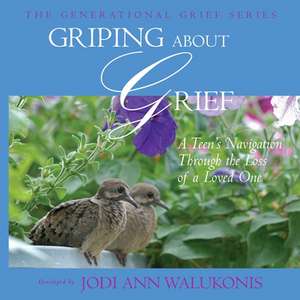 Griping about Grief, a Teen's Navigation Through the Loss of a Loved One de Jodi Ann Walukonis