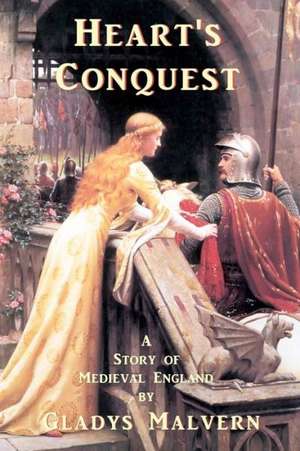 Heart's Conquest: A Story of Medieval England de Gladys Malvern