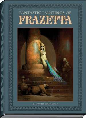 Fantastic Paintings of Frazetta de J David Spurlock