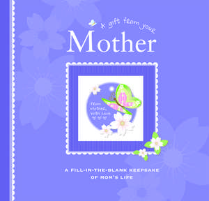 A Gift from Your Mother: A Fill-In-The-Blank Keepsake of Mom's Life de Alex A. Lluch