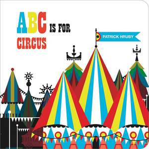 ABC Is for Circus: One Hundred Twenty-Five Photographs de Patrick Hruby