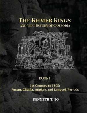 The Khmer Kings and the History of Cambodia de Kenneth T. So