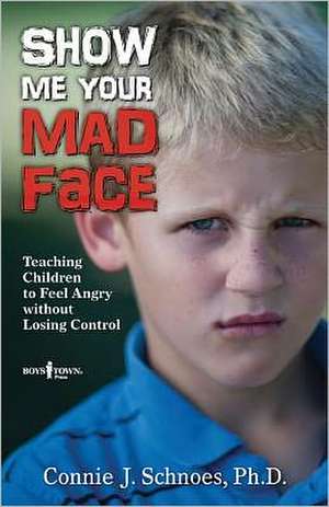 Show Me Your Mad Face: Teaching Children to Feel Angry Without Losing Control de Connie J. Schnoes