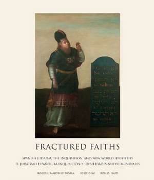 Fractured Faiths / Las Fes Fracturadas: Spanish Judaism, the Inquisition, and New World Identities / El Judaismo Espanol, La Inquisicion y Identidades de Roger L. Davila