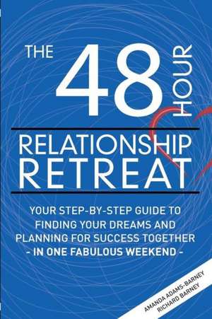 The 48 Hour Relationship Retreat: Your Step-By-Step Guide to Finding Your Dreams and Planning for Success Together in One Fabulous Weekend de Adams-Barney, Amanda