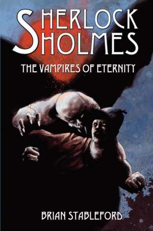 Sherlock Holmes and the Vampires of Eternity de Brian Stableford