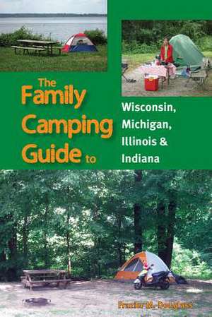 The Family Camping Guide to Wisconsin, Michigan, Illinois & Indiana de IV Douglass, Frazier M.