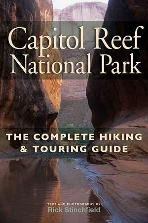 Capitol Reef National Park: The Complete Hiking and Touring Guide de Rick Stinchfield